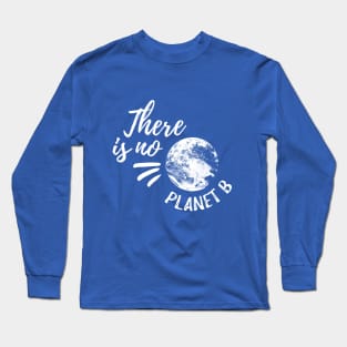 There Is No Planet B Long Sleeve T-Shirt